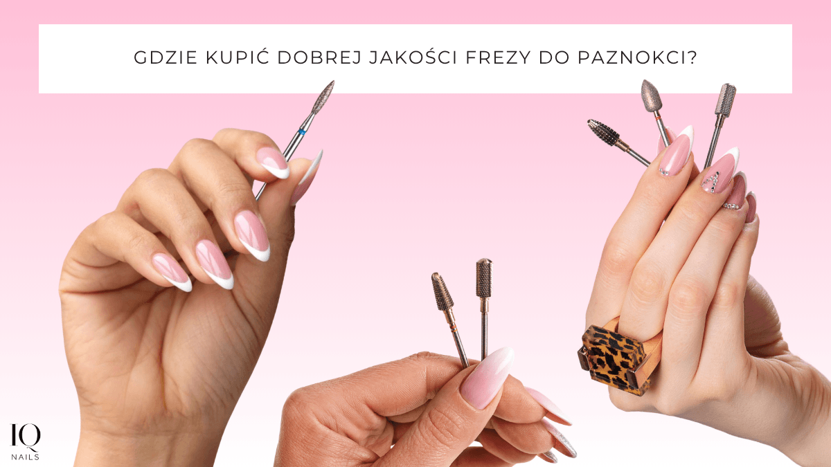 Gdzie kupić dobrej jakości frezy do paznokci? - iqnails